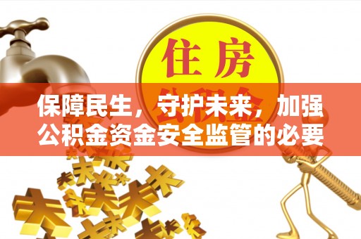 彭泽保障民生，守护未来，加强公积金资金安全监管的必要性与实践