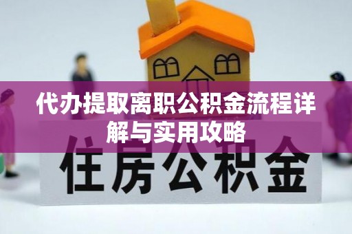 彭泽代办提取离职公积金流程详解与实用攻略