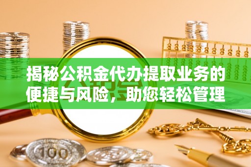 彭泽揭秘公积金代办提取业务的便捷与风险，助您轻松管理财务
