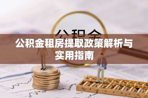 彭泽公积金租房提取政策解析与实用指南