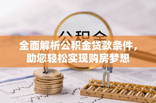彭泽全面解析公积金贷款条件，助您轻松实现购房梦想