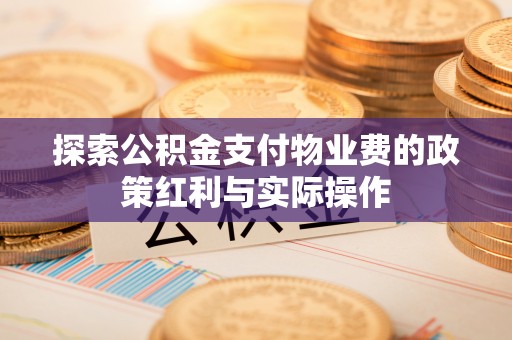 彭泽探索公积金支付物业费的政策红利与实际操作