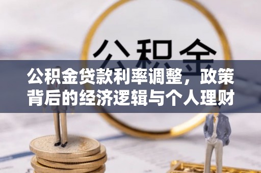 彭泽公积金贷款利率调整，政策背后的经济逻辑与个人理财策略