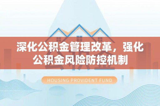 彭泽深化公积金管理改革，强化公积金风险防控机制