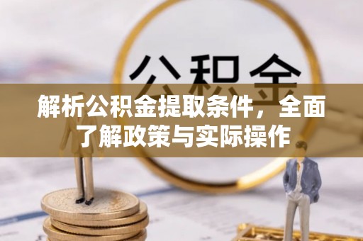 彭泽解析公积金提取条件，全面了解政策与实际操作