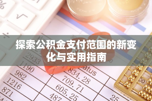 彭泽探索公积金支付范围的新变化与实用指南