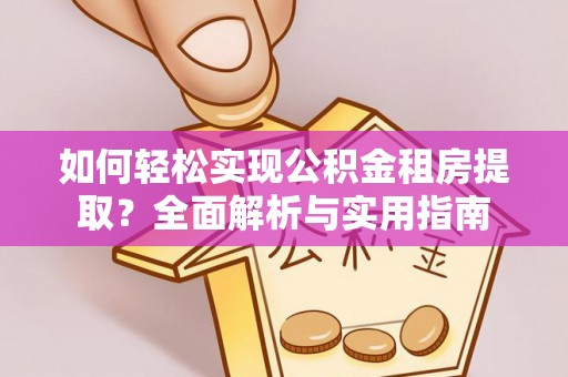 彭泽如何轻松实现公积金租房提取？全面解析与实用指南