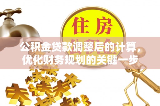 彭泽公积金贷款调整后的计算，优化财务规划的关键一步