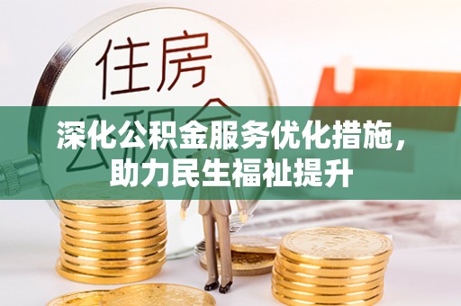 彭泽深化公积金服务优化措施，助力民生福祉提升