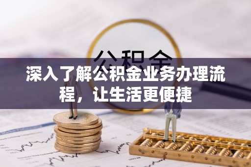 彭泽深入了解公积金业务办理流程，让生活更便捷
