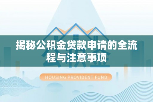 彭泽揭秘公积金贷款申请的全流程与注意事项