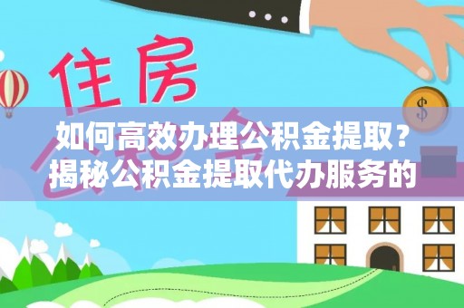 彭泽如何高效办理公积金提取？揭秘公积金提取代办服务的优势与注意事项