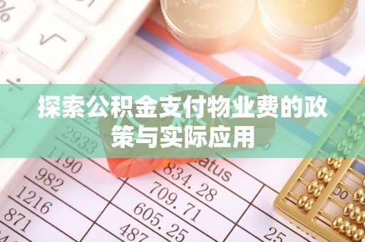 彭泽探索公积金支付物业费的政策与实际应用