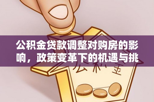 彭泽公积金贷款调整对购房的影响，政策变革下的机遇与挑战