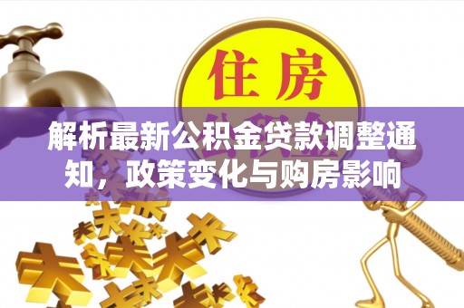 彭泽解析最新公积金贷款调整通知，政策变化与购房影响