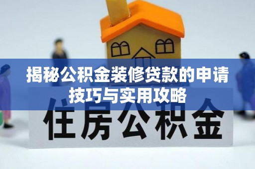 彭泽揭秘公积金装修贷款的申请技巧与实用攻略