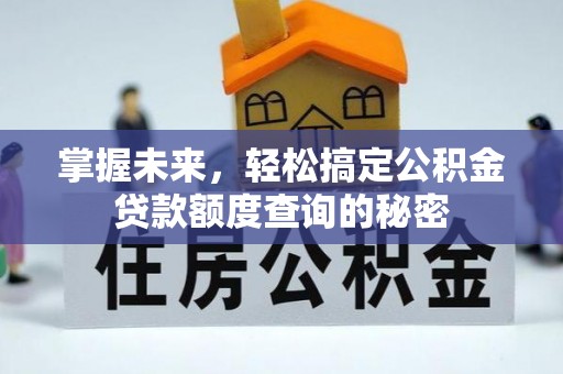 彭泽掌握未来，轻松搞定公积金贷款额度查询的秘密