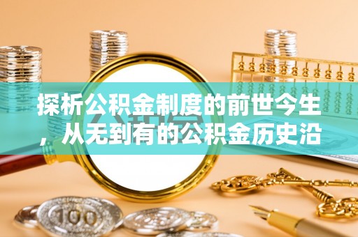 彭泽探析公积金制度的前世今生，从无到有的公积金历史沿革解析