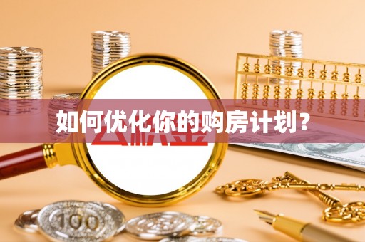 彭泽如何优化你的购房计划？