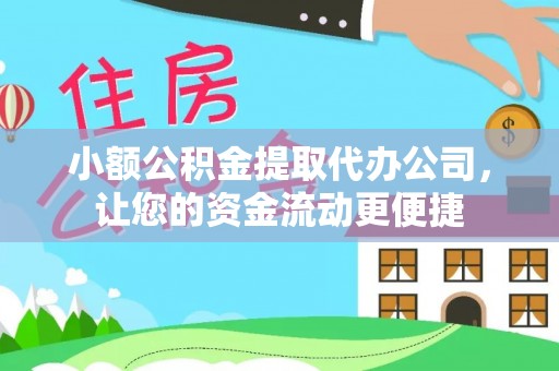 彭泽小额公积金提取代办公司，让您的资金流动更便捷