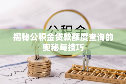 彭泽揭秘公积金贷款额度查询的奥秘与技巧
