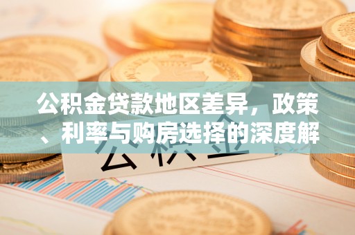 彭泽公积金贷款地区差异，政策、利率与购房选择的深度解析