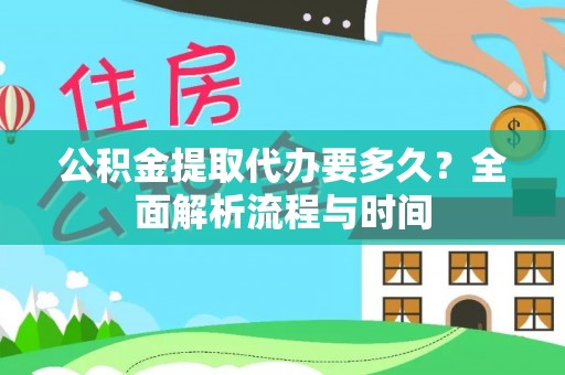 彭泽公积金提取代办要多久？全面解析流程与时间