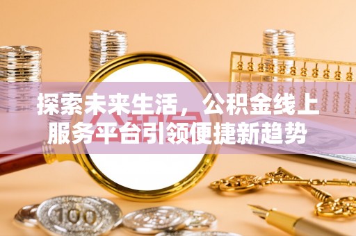 彭泽探索未来生活，公积金线上服务平台引领便捷新趋势
