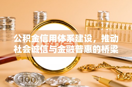 彭泽公积金信用体系建设，推动社会诚信与金融普惠的桥梁
