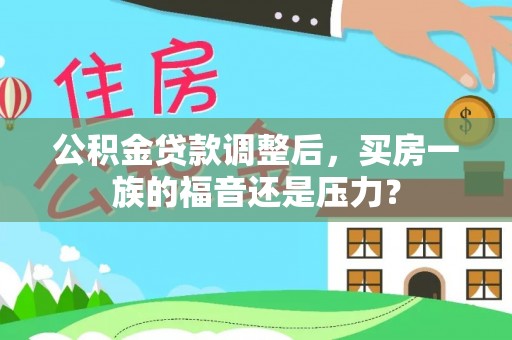 彭泽公积金贷款调整后，买房一族的福音还是压力？