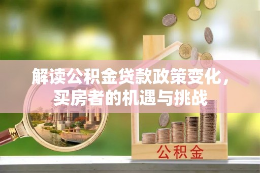 彭泽解读公积金贷款政策变化，买房者的机遇与挑战
