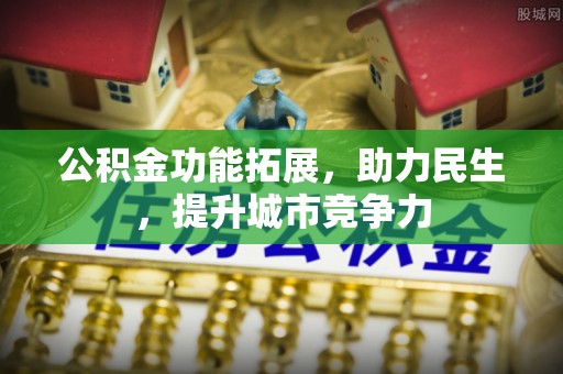 彭泽公积金功能拓展，助力民生，提升城市竞争力