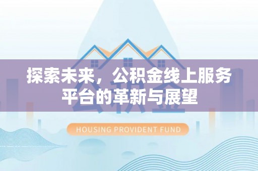 彭泽探索未来，公积金线上服务平台的革新与展望