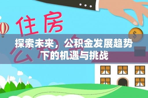 彭泽探索未来，公积金发展趋势下的机遇与挑战