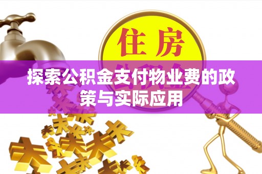 彭泽探索公积金支付物业费的政策与实际应用
