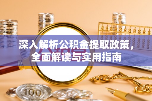 彭泽深入解析公积金提取政策，全面解读与实用指南