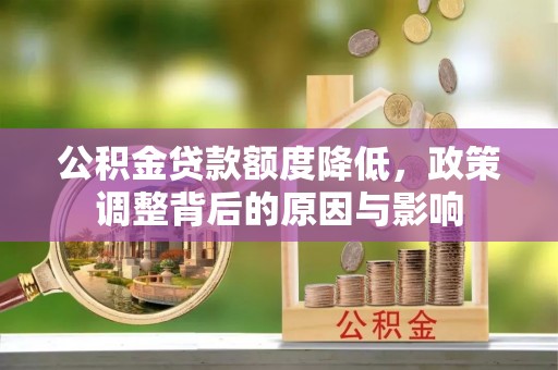 彭泽公积金贷款额度降低，政策调整背后的原因与影响