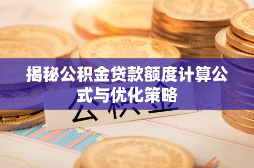 彭泽揭秘公积金贷款额度计算公式与优化策略