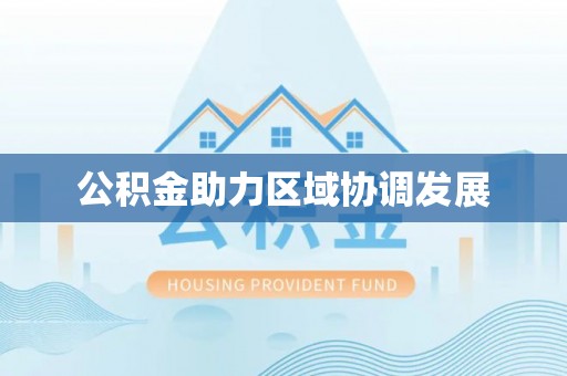 彭泽公积金助力区域协调发展