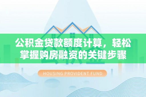彭泽公积金贷款额度计算，轻松掌握购房融资的关键步骤