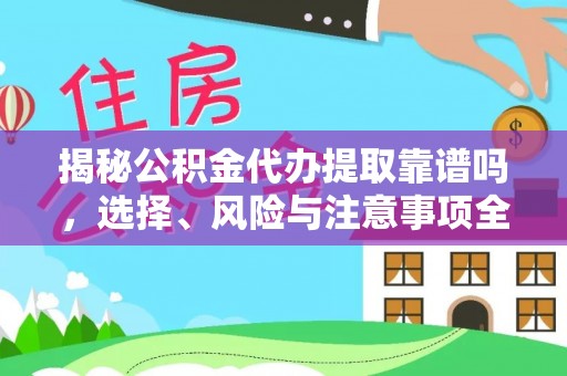彭泽揭秘公积金代办提取靠谱吗，选择、风险与注意事项全解析