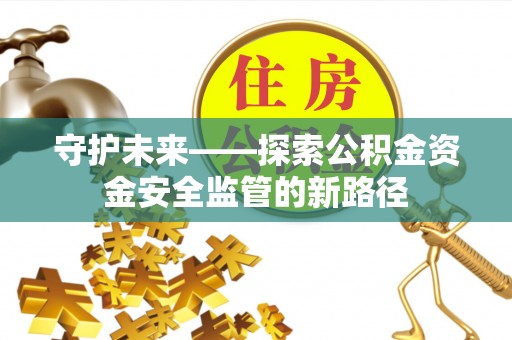 彭泽守护未来——探索公积金资金安全监管的新路径