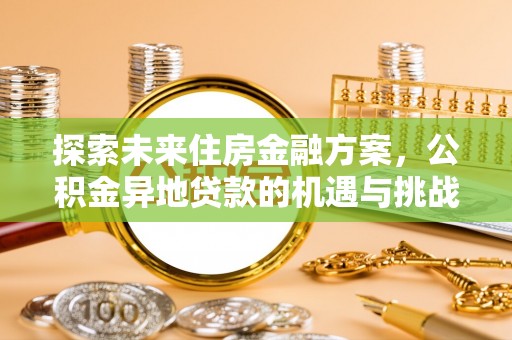 彭泽探索未来住房金融方案，公积金异地贷款的机遇与挑战