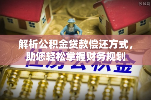 彭泽解析公积金贷款偿还方式，助您轻松掌握财务规划