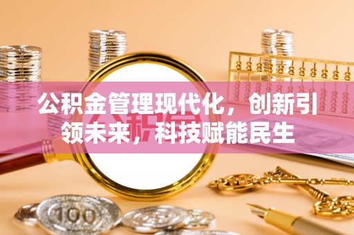 彭泽公积金管理现代化，创新引领未来，科技赋能民生
