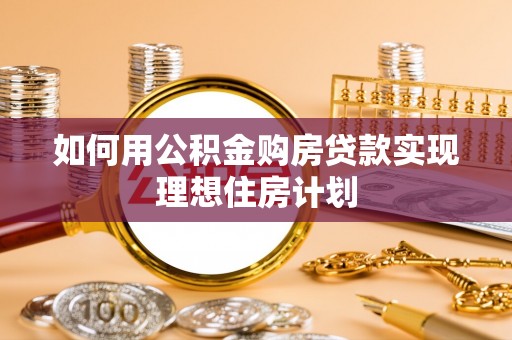 彭泽如何用公积金购房贷款实现理想住房计划