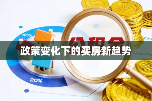 彭泽政策变化下的买房新趋势