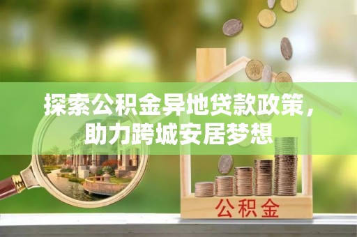 彭泽探索公积金异地贷款政策，助力跨城安居梦想
