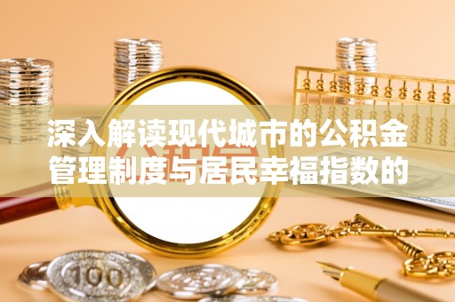 彭泽深入解读现代城市的公积金管理制度与居民幸福指数的关联