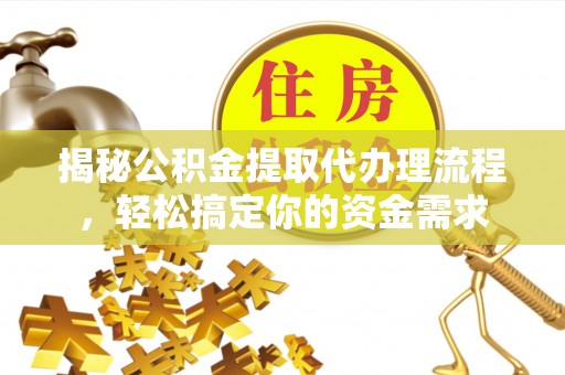 彭泽揭秘公积金提取代办理流程，轻松搞定你的资金需求